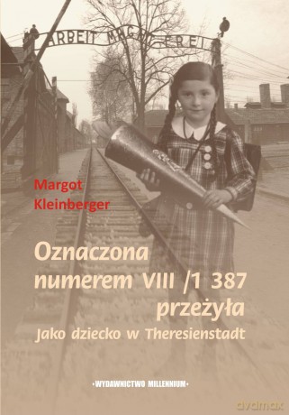 Oznaczona Numerem Viii/1 387 Przeżyła Jako Dziecko W Theresienst - M. Kleinberger [KSIĄŻKA]