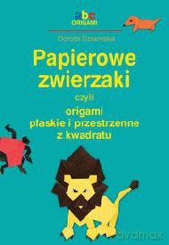 Papierowe Zwierzaki Czyli Oriagami Płaskie I Przestrzenne Z Kwad - Dziamska Dorota [KSIĄŻKA]