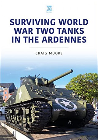 Surviving World War Two Tanks In Ardenne - Craig Moore [KSIĄŻKA]