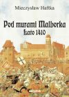 Pod Murami Malborka. Lato 1410 - Haftka Mieczysław [KSIĄŻKA]