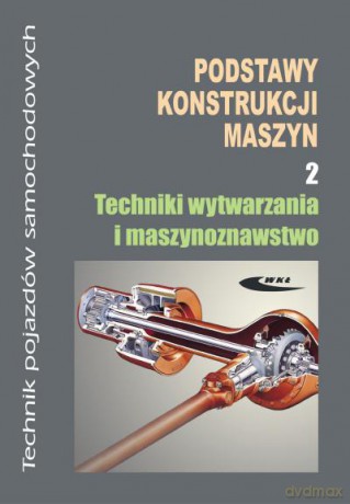 Podstawy Konstrukcji Maszyn 2. Techniki Wytawarzania I Maszynoznawstwo - Boś,Sitarz [KSIĄŻKA]