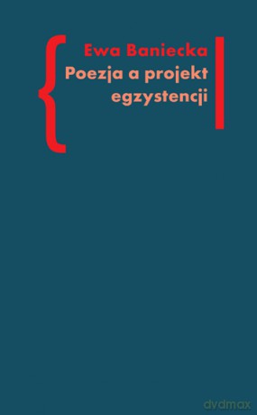Poezja A Projekt Egzystencji - Baniecka Ewa [KSIĄŻKA]