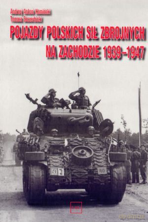 Pojazdy Polskich Sił Zbrojnych Na Zachodzie 1939-1947 - Kamiński,Szczer [KSIĄŻKA]