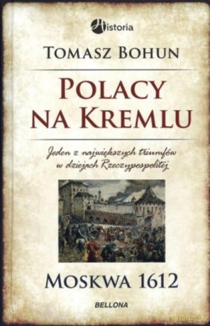 Polacy Na Kremlu. Moskwa 1612 - Bohun Tomasz [KSIĄŻKA]