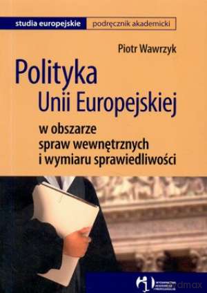 Polityka Unii Europejskiej w Obszarze Wewnętrznych i Wymiaru Sprawiedliwości - Wawrzyk [KSIĄŻKA]