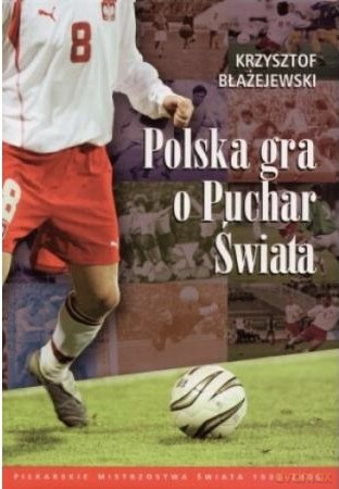 Polska Gra O Puchar Świata - Błażejewski K. [KSIĄŻKA]