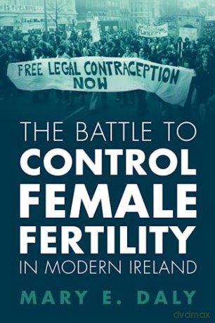 The Battle To Control Female Fertility - Daly Mary E. [KSIĄŻKA]