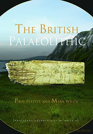 The British Palaeolithic: Human Societie - Paul Pettitt [KSIĄŻKA]