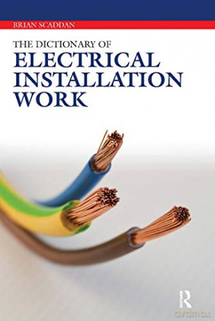The Dictionary Of Electrical Installatio - Brian Scaddan [KSIĄŻKA]