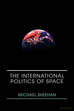 The International Politics Of Space - Michael Sheehan [KSIĄŻKA]