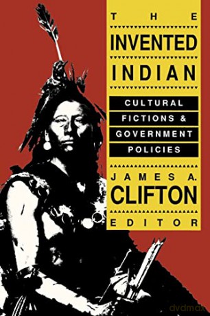 The Invented Indian: Cultural Fictions A - James A. Clifton [KSIĄŻKA]