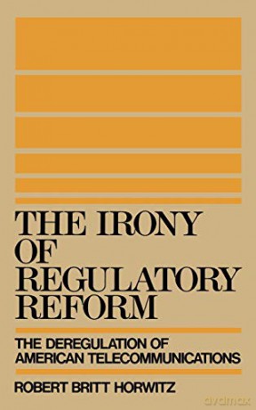 The Irony Of Regulatory Reform - Robert Brit Horwitz [KSIĄŻKA]