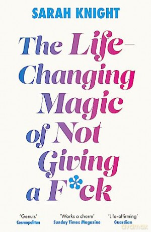 The Life-Changing Magic Of Not Giving A - Sarah Knight [KSIĄŻKA]