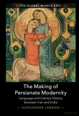 The Making Of Persianate Modernity - Jabbari Alexander [KSIĄŻKA]