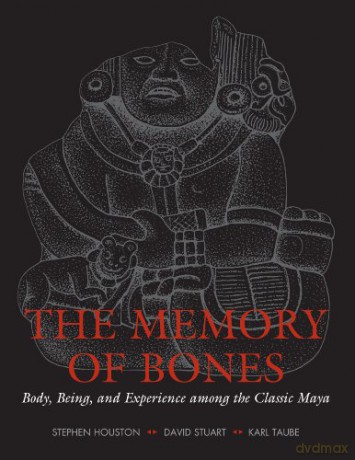 The Memory Of Bones: Body, Being, And Ex - Stephen Houston [KSIĄŻKA]