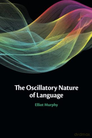 The Oscillatory Nature Of Language - Murphy Elliot [KSIĄŻKA]