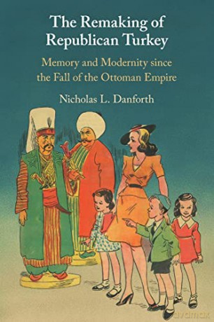 The Remaking Of Republican Turkey - Danforth Nicholas [KSIĄŻKA]