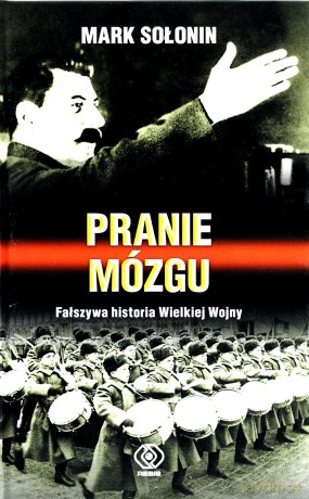Pranie Mózgu. Fałszywa Historia Wielkiej Wojny - Sołonin M. [KSIĄŻKA]
