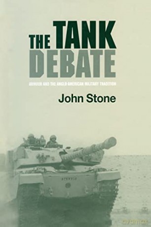 The Tank Debate: Armour And The Anglo-Am - John Stone [KSIĄŻKA]