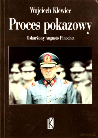 Proces Pokazowy.Oskarżony Augusto Pinochet - Klewiec W. [KSIĄŻKA]