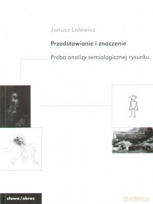 Przedstawianie I Znaczenie. Próba Analizy Semiologicznej Rysunku - Janusz Lalewicz [KSIĄŻKA]