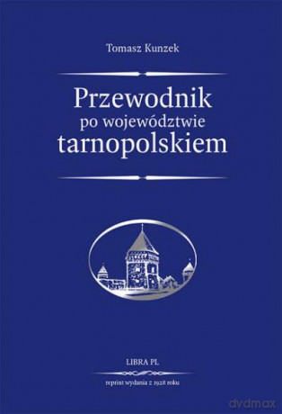 Przewodnik Po Województwie Tarnopolskiem - Kunzek T. [KSIĄŻKA]