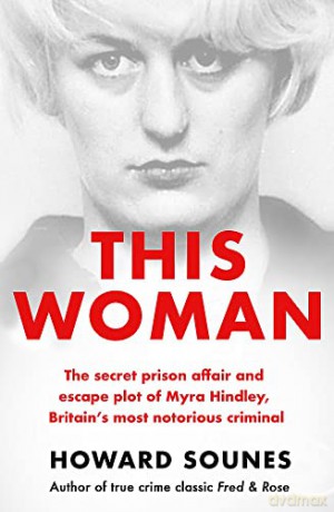 This Woman Myra Hindleys Prison Love Aff - Howard Sounes [KSIĄŻKA]