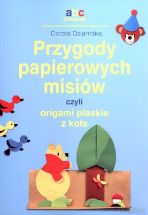 Przygody Papierowych Misiów Czyli Origami Płaskie Z Koła - Dziamska Dorota [KSIĄŻKA]