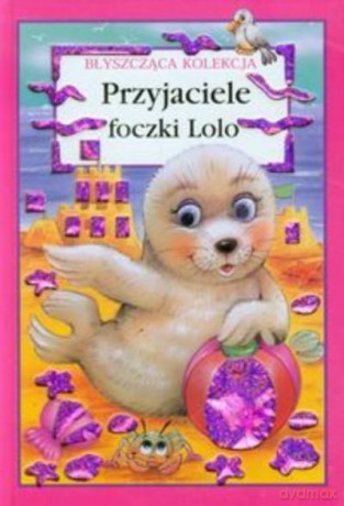Przyjaciele Foczki Lolo. Błyszcząca Kolekcja [KSIĄŻKA]