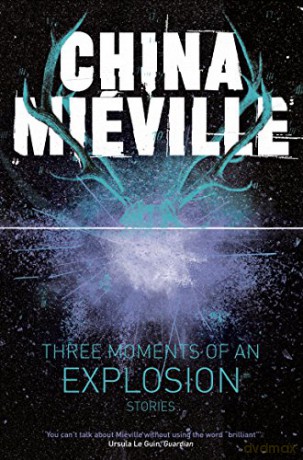 Three Moments Of An Explosion Stories - China Mieville [KSIĄŻKA]