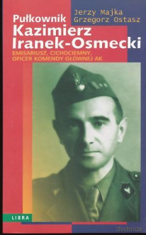 Pułkownik Kazimierz Iranek-Osmecki - Majka Jerzy [KSIĄŻKA]