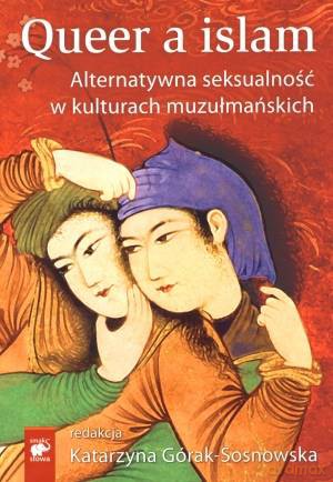 Queer A Islam Alternatywa Seksualności W Kulturach Muzułmańskich - Górak-Sosnowska [KSIĄŻKA]