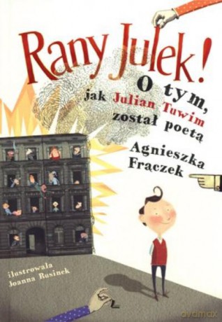 Rany Julek! O Tym Jak Julian Tuwim Został Poetą - Frączek Agnieszka [KSIĄŻKA]