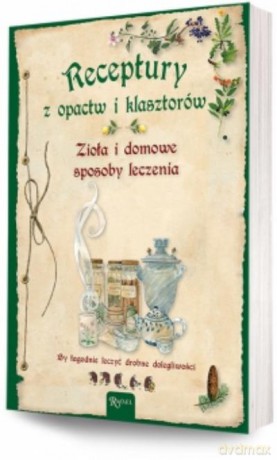 Receptury Z Opactw I Klasztorów. Zioła I Domowe Sposoby Leczenia [KSIĄŻKA]