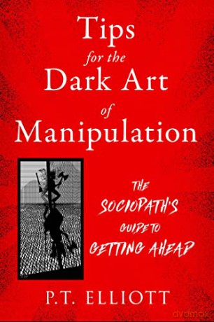 Tips For The Dark Art Of Manipulation - P T Elliott [KSIĄŻKA]