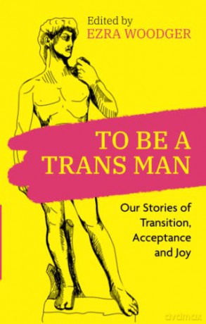 To Be A Trans Man - Ezra (Ed) Woodger [KSIĄŻKA]