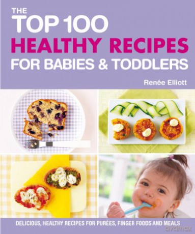 Top 100 Healthy Recipes For Babies/Toddl - Rennee Elliot [KSIĄŻKA]