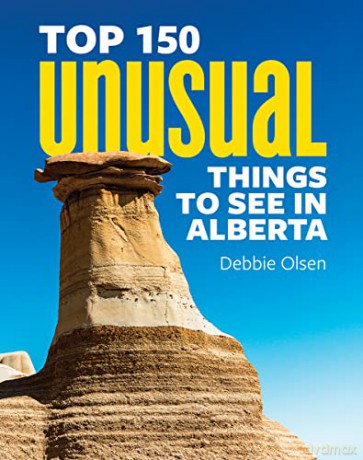 Top 150 Unusual Things To See In Alberta - Debbie Olsen [KSIĄŻKA]