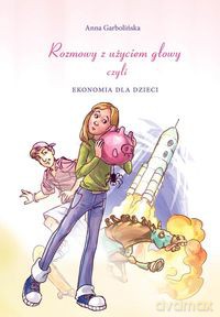 Rozmowy Z Użyciem Głowy, Czyli Ekonomia Dla Dzieci - Garbolińska A. [KSIĄŻKA]