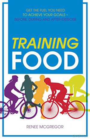 Training Food: Get The Fuel You Need To - Renee Mcgregor [KSIĄŻKA]
