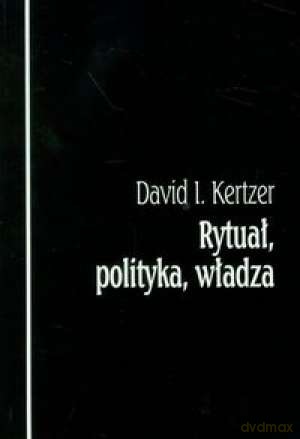 Rytuał Polityka Władza - Kertzer D. [KSIĄŻKA]