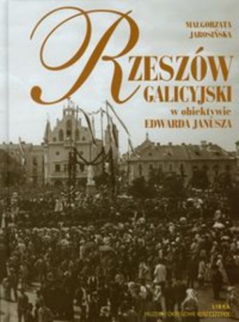 Rzeszów Galicyjski W Obiektywie Edwarda Janusza - Jarosińska M. [KSIĄŻKA]