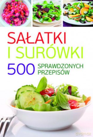 Sałatki I Surówki. 500 Sprawdzonych Przepisów [KSIĄŻKA]