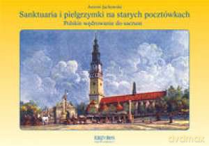 Sanktuaria I Pielgrzymki Na Starych Pocztówkach - Jackowski Antoni [KSIĄŻKA]
