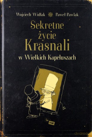 Sekretne Życie Krasnali W Wielkich Kapeluszch - Widłak,Pawlak [KSIĄŻKA]