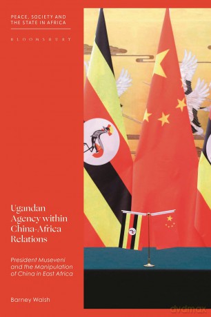 Ugandan Agency Within Chinaafrica Relati - Barney Walsh [KSIĄŻKA]