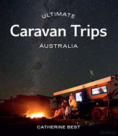 Ultimate Caravan Trips Australia - Catherine Best [KSIĄŻKA]
