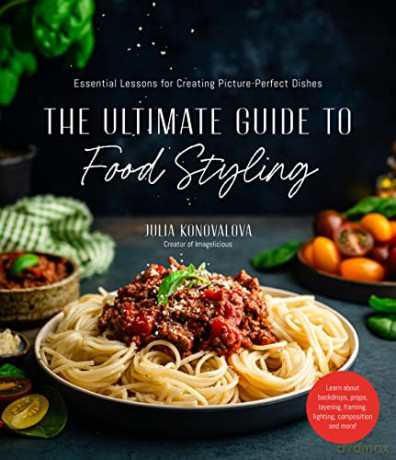 Ultimate Guide To Food Styling - Julia Konovalova [KSIĄŻKA]
