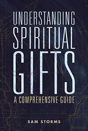 Understanding Spiritual Gifts A Comprehe - Sam Storms [KSIĄŻKA]