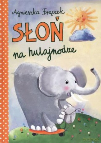 Słoń Na Hulajnodze - Frączek Agniesz [KSIĄŻKA]